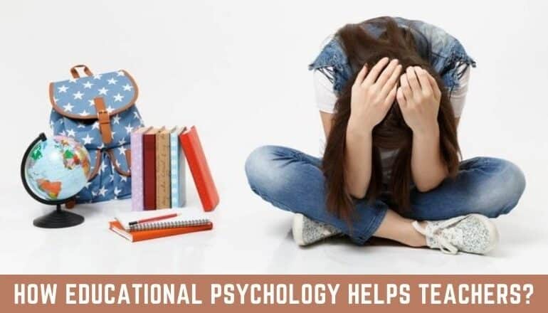 HOW EDUCATIONAL PSYCHOLOGY HELPS TEACHERS