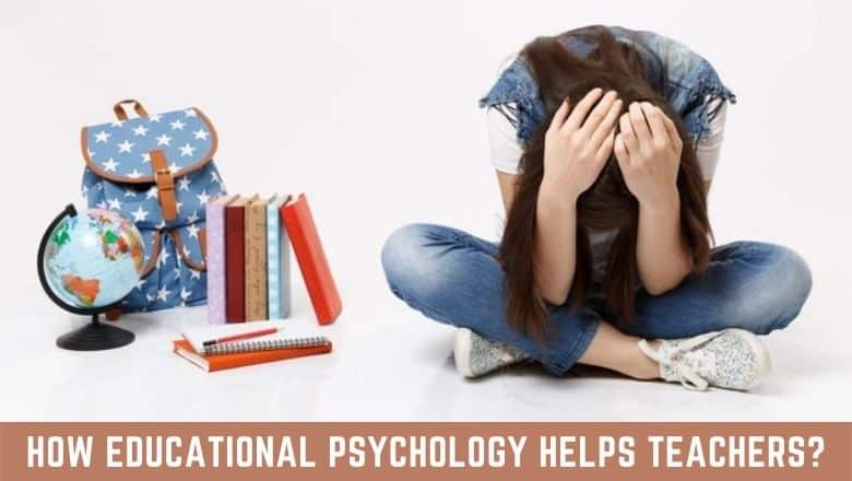 HOW EDUCATIONAL PSYCHOLOGY HELPS TEACHERS