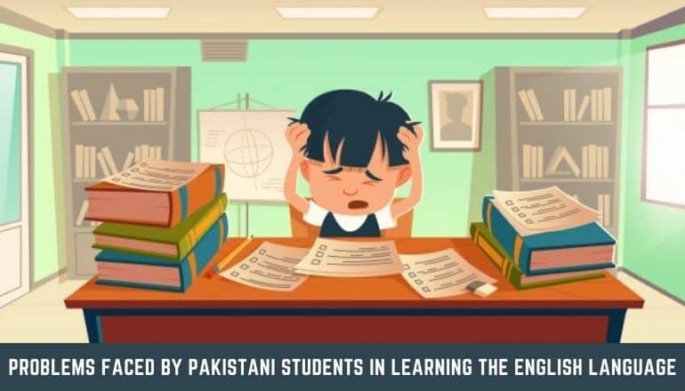 PROBLEMS FACED BY PAKISTANI STUDENTS IN LEARNING THE ENGLISH LANGUAGE