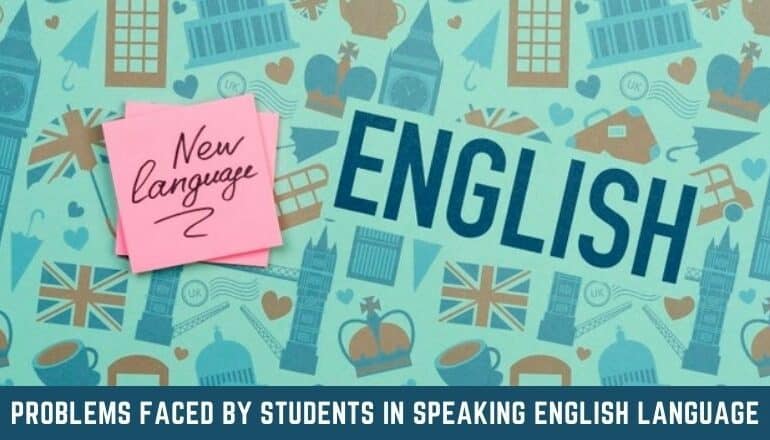 PROBLEMS FACED BY STUDENTS IN SPEAKING ENGLISH LANGUAGE