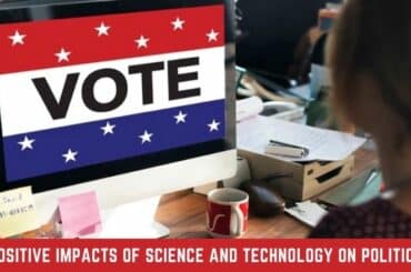 Positive Impacts of Science and Technology on Politics