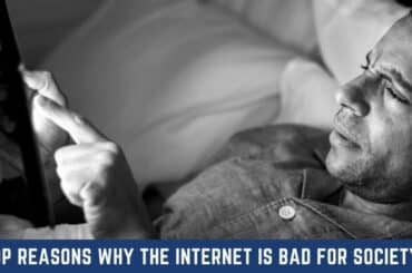 TOP REASONS WHY THE INTERNET IS BAD FOR SOCIETY?