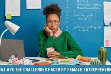 What are the Challenges Faced by Female Entrepreneurs