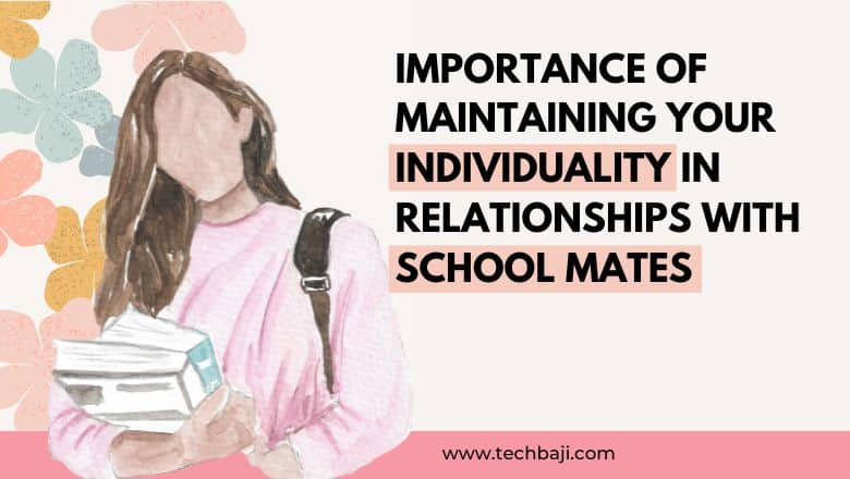 Importance of Maintaining your Individuality in Relationships with School Mates